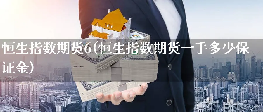恒生指数期货6(恒生指数期货一手多少保证金)_https://www.nyyysy.com_期货平台_第1张