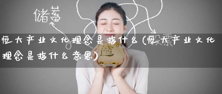 恒大产业文化理念是指什么(恒大产业文化理念是指什么意思)_https://www.nyyysy.com_期货市场_第1张