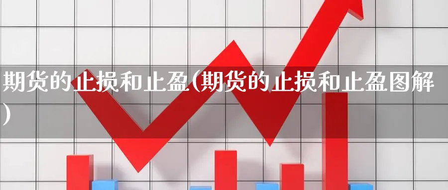 期货的止损和止盈(期货的止损和止盈图解)_期货喊单_第1张_南严期货 期货的止损和止盈(期货的止损和止盈图解)_https://www.nyyysy.com_期货喊单_第1张