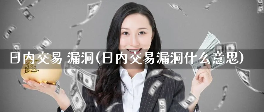 日内交易 漏洞(日内交易漏洞什么意思)_https://www.nyyysy.com_期货喊单_第1张