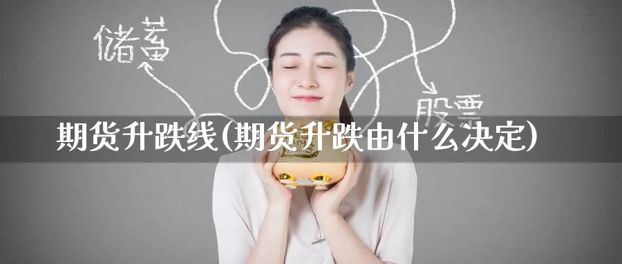 期货升跌线(期货升跌由什么决定)_https://www.nyyysy.com_期货喊单_第1张