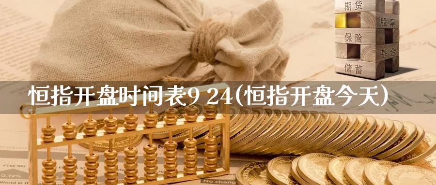 恒指开盘时间表9 24(恒指开盘今天)_https://www.nyyysy.com_期货市场_第1张