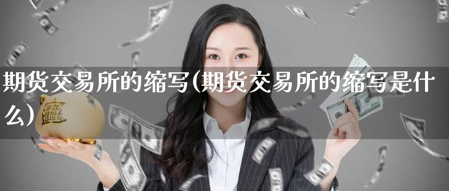 期货交易所的缩写(期货交易所的缩写是什么)_https://www.nyyysy.com_期货喊单_第1张