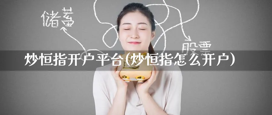 炒恒指开户平台(炒恒指怎么开户)_https://www.nyyysy.com_期货平台_第1张