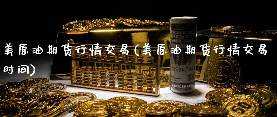 美原油期货行情交易(美原油期货行情交易时间)_https://www.nyyysy.com_期货分析_第1张