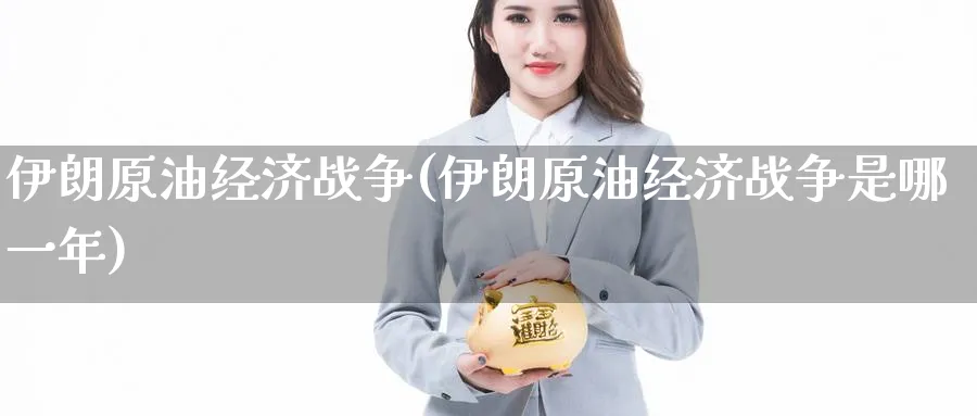 伊朗原油经济战争(伊朗原油经济战争是哪一年)_https://www.nyyysy.com_期货直播_第1张