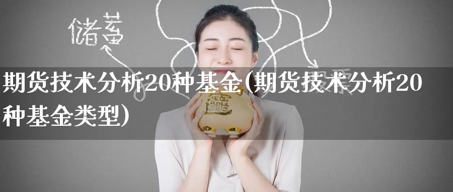 期货技术分析20种基金(期货技术分析20种基金类型)_https://www.nyyysy.com_期货行情_第1张