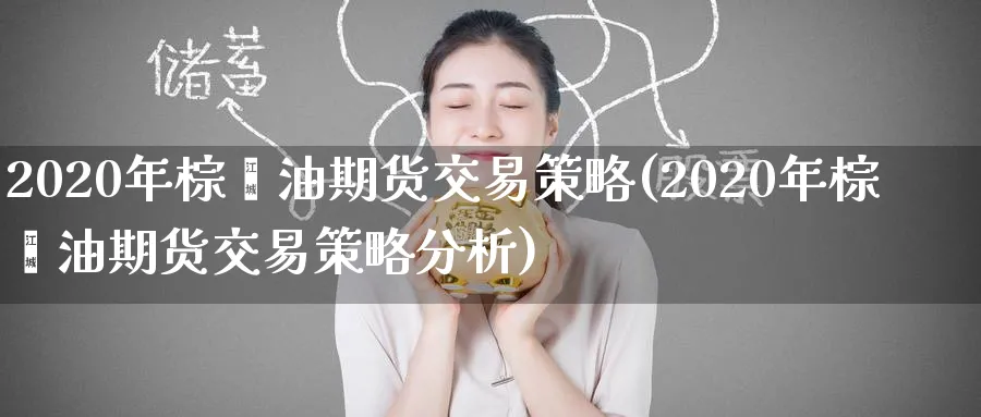 2020年棕榈油期货交易策略(2020年棕榈油期货交易策略分析)_https://www.nyyysy.com_期货喊单_第1张