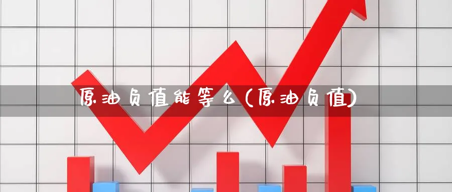原油负值能等么(原油负值)_https://www.nyyysy.com_期货分析_第1张