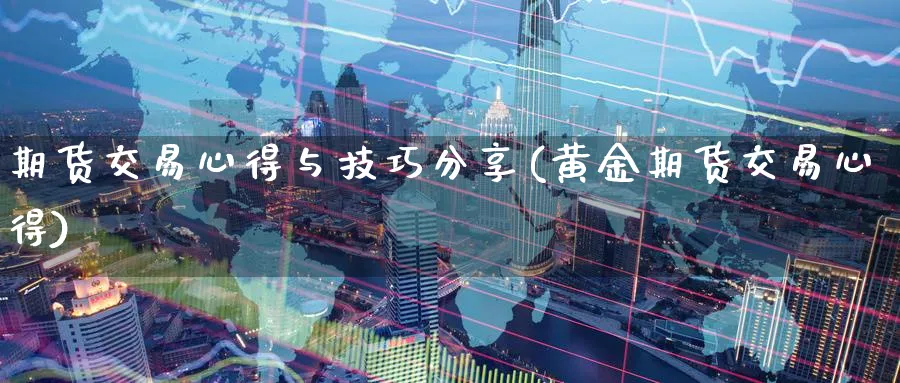 期货交易心得与技巧分享(黄金期货交易心得)_https://www.nyyysy.com_期货平台_第1张