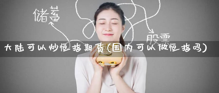 可以炒恒指期货(国内可以做恒指吗)_https://www.nyyysy.com_期货喊单_第1张