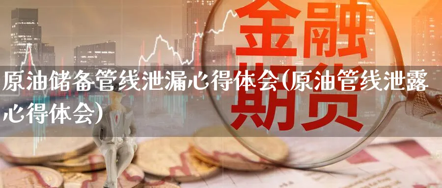 原油储备管线泄漏心得体会(原油管线泄露心得体会)_期货喊单_第1张_南严期货 原油储备管线泄漏心得体会(原油管线泄露心得体会)_https://www.nyyysy.com_期货喊单_第1张