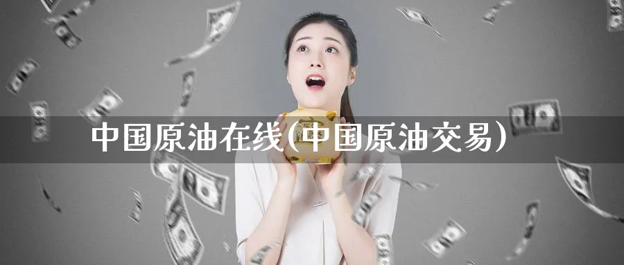 中国原油在线(中国原油交易)_https://www.nyyysy.com_期货平台_第1张