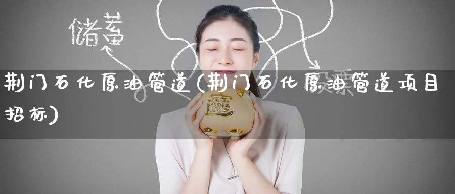 荆门石化原油管道(荆门石化原油管道项目招标)_https://www.nyyysy.com_期货喊单_第1张