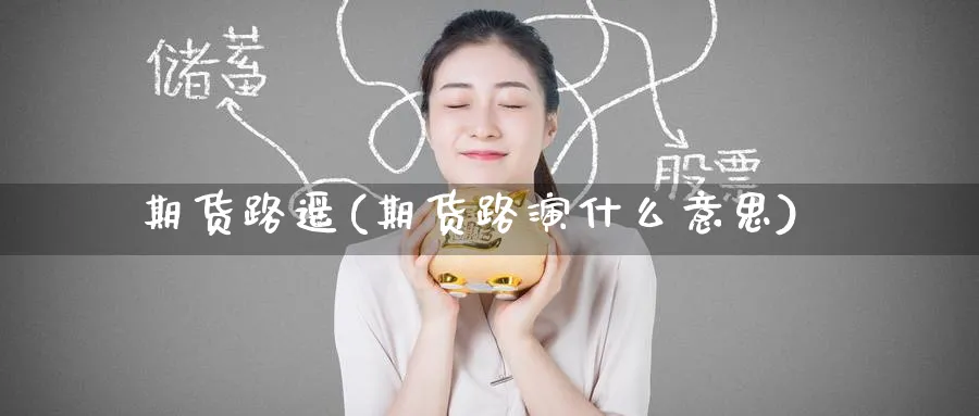 期货路遥(期货路演什么意思)_https://www.nyyysy.com_期货行情_第1张