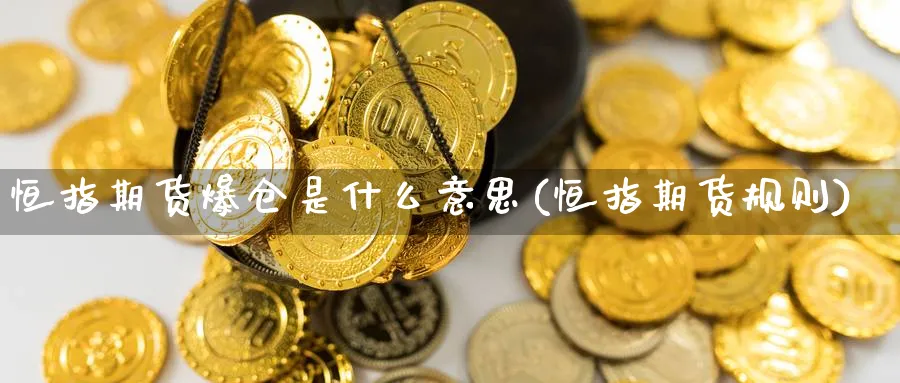 恒指期货爆仓是什么意思(恒指期货规则)_https://www.nyyysy.com_期货直播_第1张