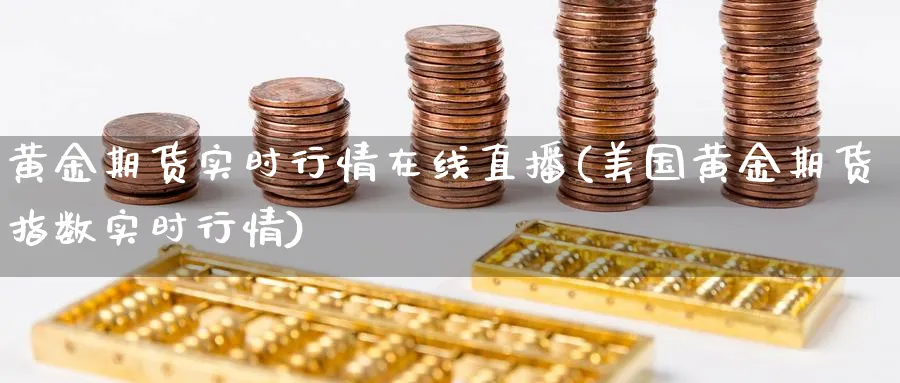 黄金期货实时行情在线直播(美国黄金期货指数实时行情)_https://www.nyyysy.com_期货直播_第1张