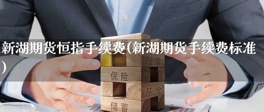新湖期货恒指手续费(新湖期货手续费标准)_https://www.nyyysy.com_期货喊单_第1张