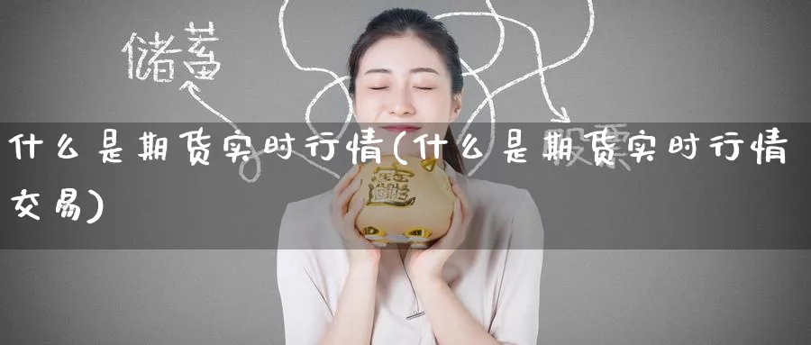 什么是期货实时行情(什么是期货实时行情交易)_https://www.nyyysy.com_期货市场_第1张