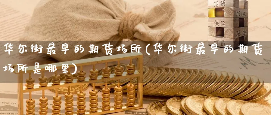 华尔街最早的期货场所(华尔街最早的期货场所是哪里)_https://www.nyyysy.com_期货分析_第1张