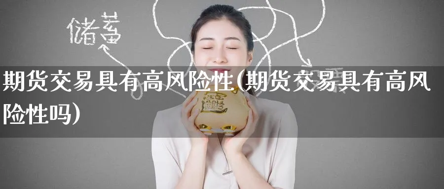 期货交易具有高风险性(期货交易具有高风险性吗)_https://www.nyyysy.com_期货市场_第1张
