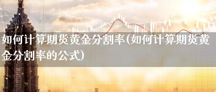 如何计算期货黄金分割率(如何计算期货黄金分割率的公式)_https://www.nyyysy.com_期货直播_第1张