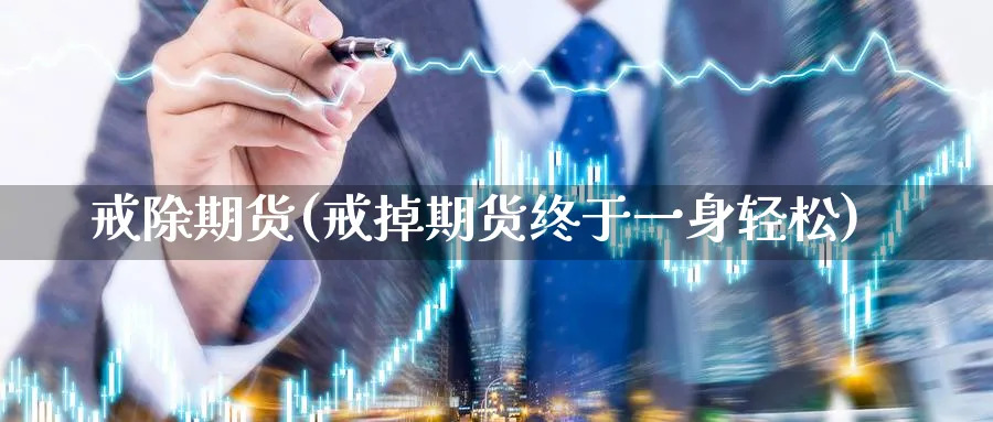 戒除期货(戒掉期货终于一身轻松)_https://www.nyyysy.com_期货分析_第1张