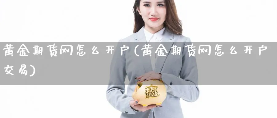 黄金期货网怎么开户(黄金期货网怎么开户交易)_https://www.nyyysy.com_期货市场_第1张