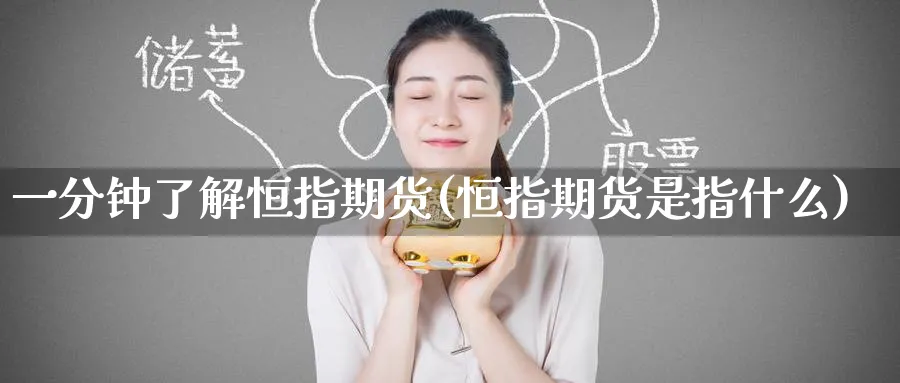 一分钟了解恒指期货(恒指期货是指什么)_https://www.nyyysy.com_期货直播_第1张
