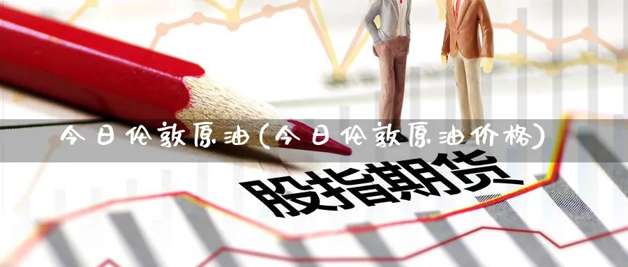 今日伦敦原油(今日伦敦原油价格)_期货平台_第1张_南严期货 今日伦敦原油(今日伦敦原油价格)_https://www.nyyysy.com_期货平台_第1张