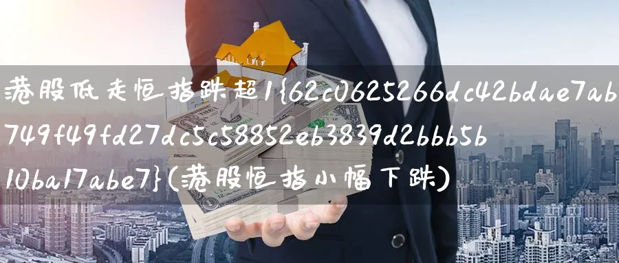 港股低走恒指跌超1%(港股恒指小幅下跌)_https://www.nyyysy.com_期货直播_第1张