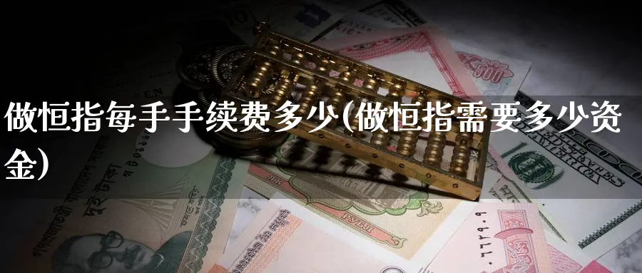 做恒指每手手续费多少(做恒指需要多少资金)_https://www.nyyysy.com_期货分析_第1张