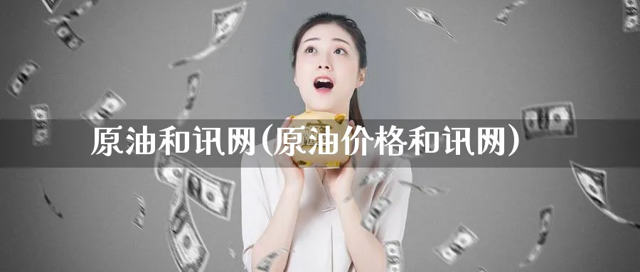 原油和讯网(原油价格和讯网)_https://www.nyyysy.com_期货平台_第1张