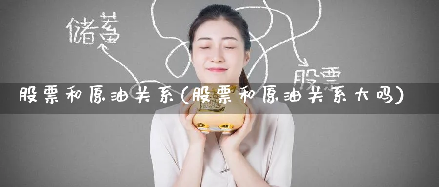 股票和原油关系(股票和原油关系大吗)_https://www.nyyysy.com_期货市场_第1张