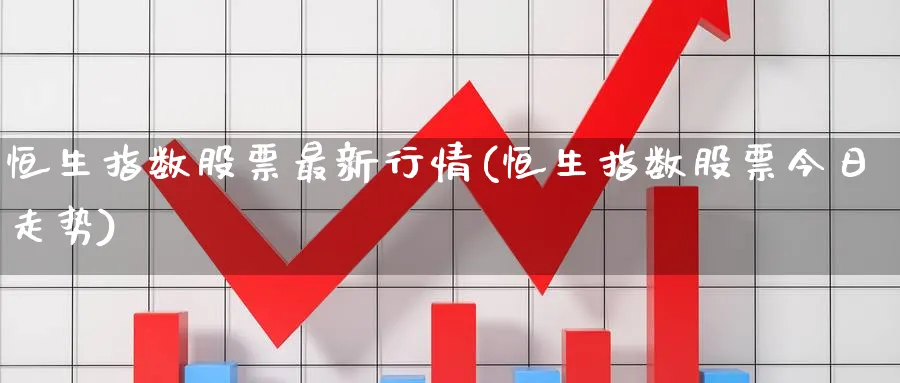 恒生指数股票最新行情(恒生指数股票今日走势)_https://www.nyyysy.com_期货分析_第1张