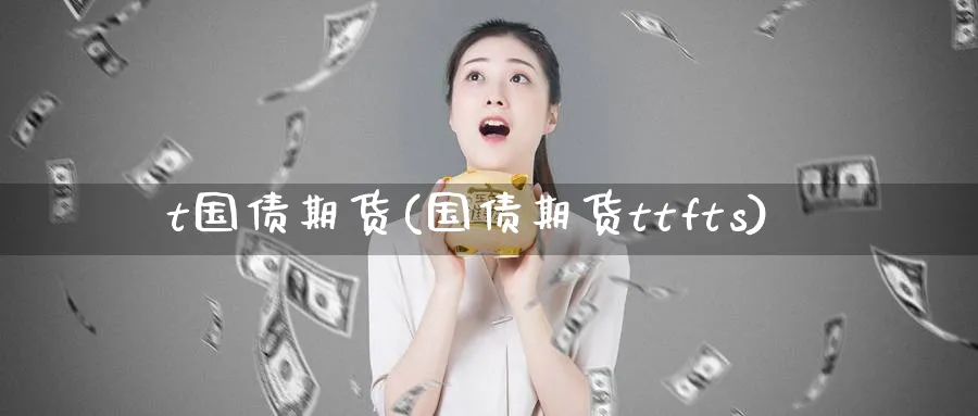 t国债期货(国债期货ttfts)_https://www.nyyysy.com_期货行情_第1张