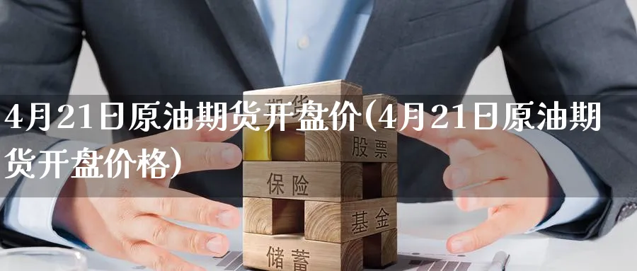 4月21日原油期货开盘价(4月21日原油期货开盘价格)_https://www.nyyysy.com_期货市场_第1张
