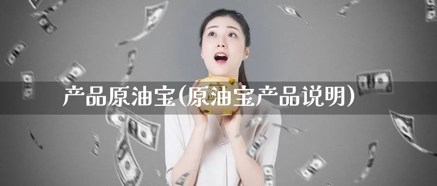 产品原油宝(原油宝产品说明)_https://www.nyyysy.com_期货市场_第1张