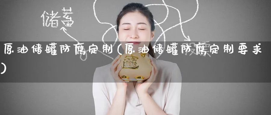 原油储罐防腐定制(原油储罐防腐定制要求)_https://www.nyyysy.com_期货喊单_第1张