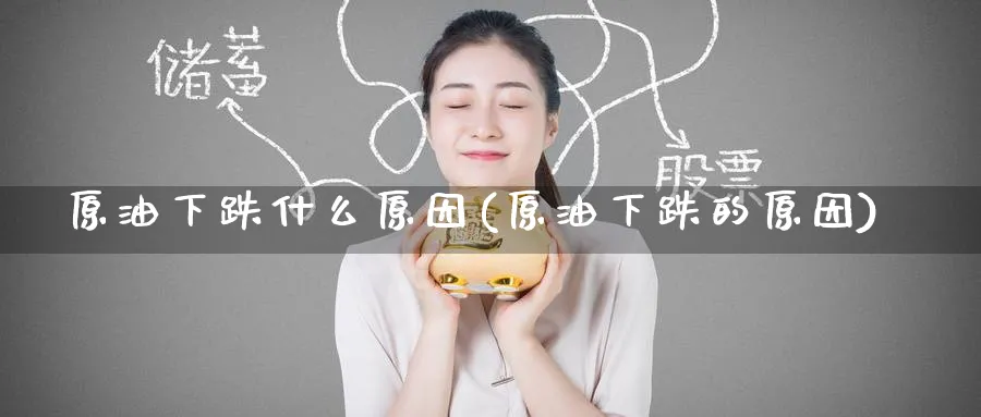 原油下跌什么原因(原油下跌的原因)_https://www.nyyysy.com_期货市场_第1张