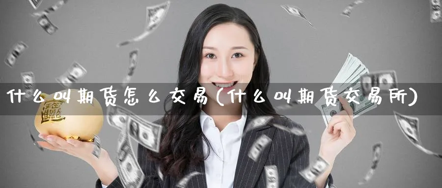 什么叫期货怎么交易(什么叫期货交易所)_https://www.nyyysy.com_期货直播_第1张
