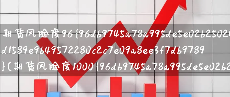 期货风险度96%(期货风险度1000%)_https://www.nyyysy.com_期货分析_第1张