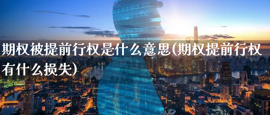 期权被提前行权是什么意思(期权提前行权有什么损失)_https://www.nyyysy.com_期货分析_第1张