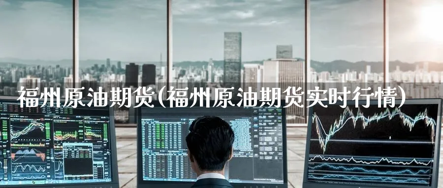福州原油期货(福州原油期货实时行情)_期货市场_第1张_南严期货 福州原油期货(福州原油期货实时行情)_https://www.nyyysy.com_期货市场_第1张