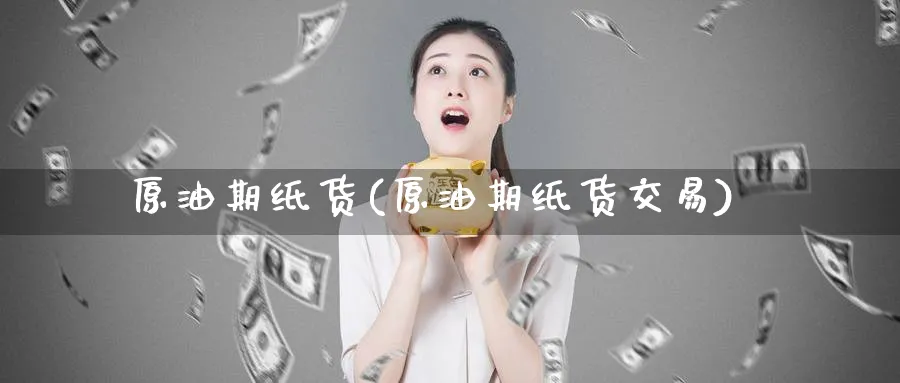 原油期纸货(原油期纸货交易)_https://www.nyyysy.com_期货分析_第1张