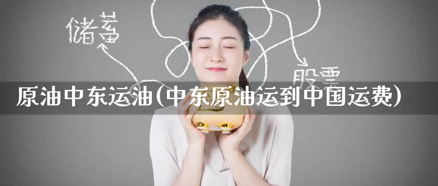 原油中东运油(中东原油运到中国运费)_期货市场_第1张_南严期货 原油中东运油(中东原油运到中国运费)_https://www.nyyysy.com_期货市场_第1张