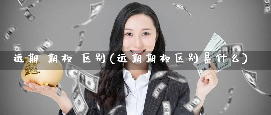 远期 期权 区别(远期期权区别是什么)_https://www.nyyysy.com_期货直播_第1张