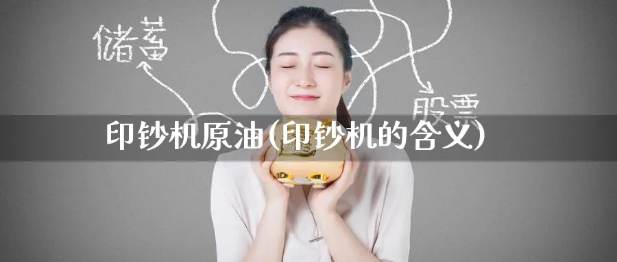 印钞机原油(印钞机的含义)_https://www.nyyysy.com_期货分析_第1张