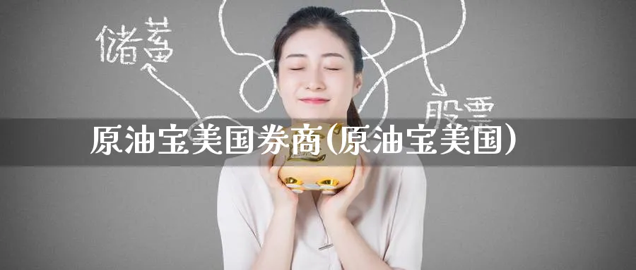 原油宝美国券商(原油宝美国)_https://www.nyyysy.com_期货直播_第1张