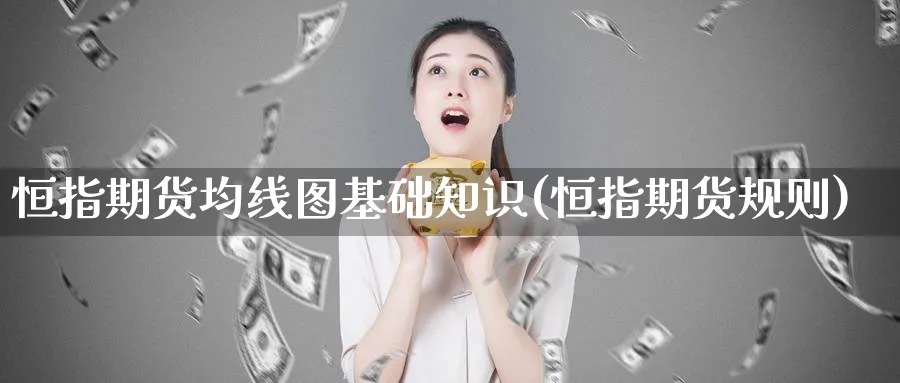 恒指期货均线图基础知识(恒指期货规则)_期货行情_第1张_南严期货 恒指期货均线图基础知识(恒指期货规则)_https://www.nyyysy.com_期货行情_第1张